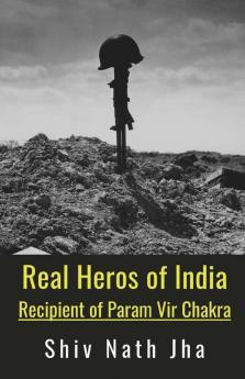 Real Heros of India : Recipient of Param Vir Chakra