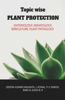 Topic Wise Plant Protection : Topic Wise Mcqs On The Subject Of Entomology Sericulture Nematology And Plant Pathology
