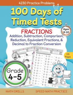 100 Days of Timed Tests Fractions Practice Comparing Fractions Reducing Fractions  Equivalent Fractions Converting Decimals to Fractions Adding Fractions and Subtracting Fractions Grade 4-5 Math Drills Daily Practice Workbook