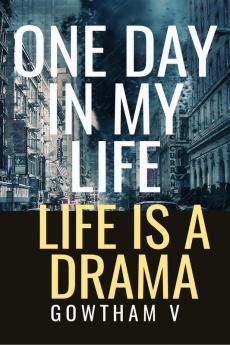 ONE DAY IN MY LIFE : LIFE IS A DRAMA