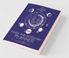 Moon And Astrology Planner 2023: Amazing Astrological Daily Planner To Discover Important Moon & Astrology Information While Keeping A Full Year Journal Moon Phase Calendar