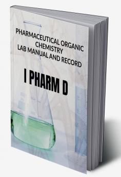 PHARMACEUTICAL ORGANIC CHEMISTRY LAB MANUAL AND RECORD : I PHARM D