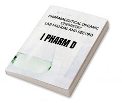 PHARMACEUTICAL ORGANIC CHEMISTRY LAB MANUAL AND RECORD : I PHARM D