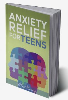 Anxiety Relief For Teens : A Step-by-Step Guide to Dealing with Stress Anxiety and Panic Attacks. Learn Relaxation Techniques for Stress Management and Peaceful Sleep (2022 Guide for Beginners)