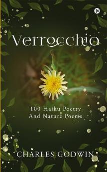 VERROCCHIO 100 Haiku Poetry : 100 Haiku Poetry and Nature Poems