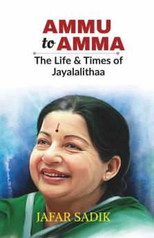 Ammu To Amma: The Life & Times Of Jayalalithaa: The Life And Times Of Jayalalithaa