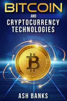 Bitcoin and Cryptocurrency Technologies Ash Banks : Everything You Need to Know to Make Money with Crypto Trading and Achieve Financial Freedom (2022 Guide for Beginners)