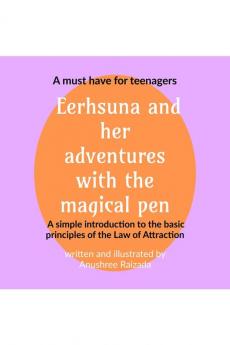 Eerhsuna and her adventures with the magical pen: A simple introduction to the basic principles of the law of attraction