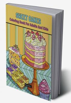 Sweet Cakes Coloring Book For Adults And Kids : 60 Cute And Unique Birthday Cakes And CupCakes Coloring Pages For Adults And Kids Relaxation