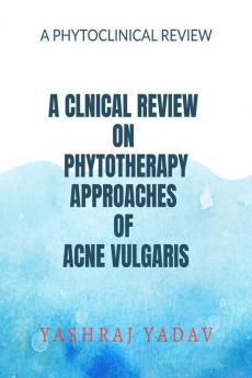 A CLNICAL REVIEW ON PHYTOTHERAPY APPROACHES OF ACNE VULGARIS : A BOOK OF PHYTOCLINICAL