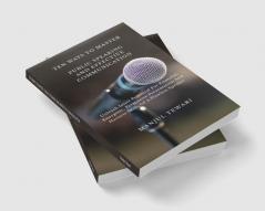 TEN WAYS TO MASTER PUBLIC SPEAKING AND EFFECTIVE COMMUNICATION : Unleash Inner Potential For Powerful Energetic Persuasive Presentation And Harness Skills Of A Flawless Speaker.