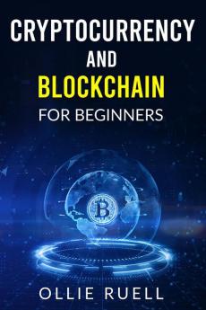 Cryptocurrency and Blockchain for Beginners Ollie Ruell: The Complete Guide to Investing in Bitcoin and Understanding Blockchain Cryptocurrency for Complete Beginners (2022)