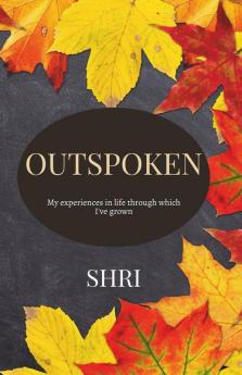 Outspoken : My Experiences In Life Through Which I'Ve Grown