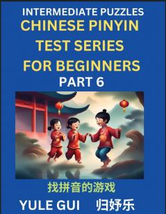 Intermediate Chinese Pinyin Test Series (Part 6) - Test Your Simplified Mandarin Chinese Character Reading Skills with Simple Puzzles HSK All Levels Beginners to Advanced Students of Mandarin Chinese