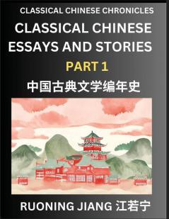 Classical Chinese Essays and Stories (Part 1)- Classical Chinese Chronicles Reading Interesting Wen Yan Wen Classical Style of Writing with Short Paragraphs and explanations; Learn Mandarin Chinese by Reading Classical Chinese Literature