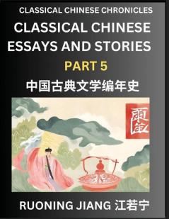 Classical Chinese Essays and Stories (Part 5)- Classical Chinese Chronicles Reading Interesting Wen Yan Wen Classical Style of Writing with Short Paragraphs and explanations; Learn Mandarin Chinese by Reading Classical Chinese Literature