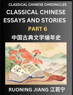 Classical Chinese Essays and Stories (Part 6)- Classical Chinese Chronicles Reading Interesting Wen Yan Wen Classical Style of Writing with Short Paragraphs and explanations; Learn Mandarin Chinese by Reading Classical Chinese Literature