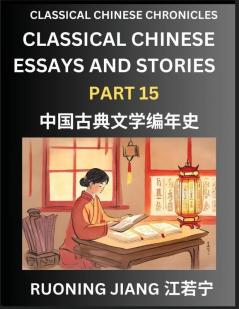 Classical Chinese Essays and Stories (Part 15)- Classical Chinese Chronicles Reading Interesting Wen Yan Wen Classical Style of Writing with Short Paragraphs and explanations; Learn Mandarin Chinese by Reading Classical Chinese Literature