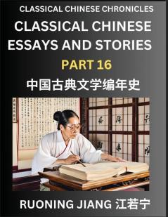 Classical Chinese Essays and Stories (Part 16)- Classical Chinese Chronicles Reading Interesting Wen Yan Wen Classical Style of Writing with Short Paragraphs and explanations; Learn Mandarin Chinese by Reading Classical Chinese Literature
