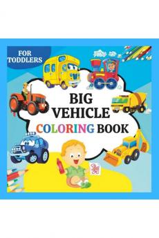 BIG VEHICLES COLORING BOOK FOR TODDLERS: - Digger Car Fire Truck And Many More Big Vehicles For Boys And Girls Aged 1-3 or 2-4 years