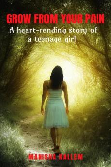 GROW FROM YOUR PAIN : A heart-rending story of a teenage girl