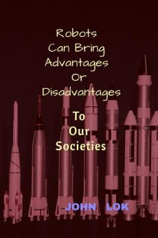 Robots Can Bring Advantages Or Disadvantages: to Our Societies