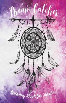 Dream Catcher Coloring Book For Adults : 50 Beautiful Dream Catchers With Feather Designs For Stress Relieving Happiness And Meditation