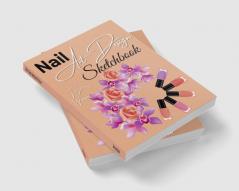 Nail Art Design Sketchbook For Women : A Nail Art Templates Fashion Design Sketchbook for Girls Nail Techs Artists Manicurists. Professional Notebook with Templates to Track Nail Design Portfoli...