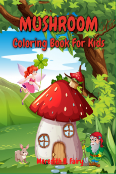 Mushroom Coloring Book For Kids : Amazing and beautiful mushroom designs for kids girls and boys age 4-8 8-12 Coloring Activity Book for mushroom lovers