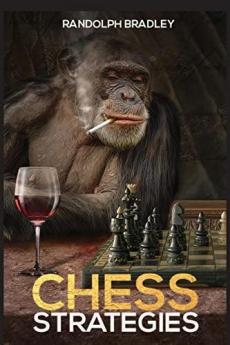 Chess Strategies Chess Tactics and Opening Principles for Beginners and Advanced Players in One Complete Manual (2022 Guide)