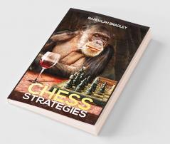 Chess Strategies Chess Tactics and Opening Principles for Beginners and Advanced Players in One Complete Manual (2022 Guide)