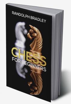 Chess for Beginners : The Definitive Guide On The Game Of Chess. To Win Your First Game Master The Board And The Pieces And Grasp The Rules And Tactics (2022 Crash Course Edition)