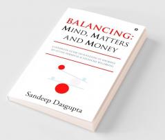 Balancing: Mind Matters and Money : A Complete Guide to Investing in Yourself to Attain Personal and Financial Wellbeing