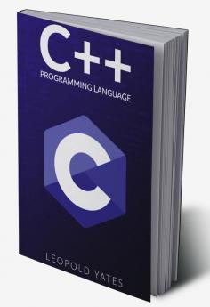 C++ Programming Language : Step-by-Step Guide for Effectively Designing Developing and Implementing a Robust and Reliable Program (2022 Crash Course for Beginners)