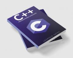 C++ Programming Language : Step-by-Step Guide for Effectively Designing Developing and Implementing a Robust and Reliable Program (2022 Crash Course for Beginners)