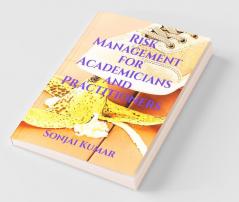 Risk Management For Academicians And Practitioners: The Book Caters To The Need Of Both Beginners And Experienced Risk Management Professionals
