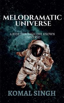 Melodramatic Universe : A Ride Through The Known Universe