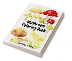 Mushroom Coloring Book : Beautiful and realistic mushroom designs for kids girls and boys age 4-8 8-12 Coloring Activity Book for mushroom lovers