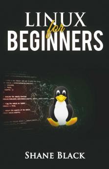 Linux For Beginners: A Step-By-Step Guide To Understanding And Using The Linux Operating System And The Linux Command-Line (2022 Crash Course For Beginners)