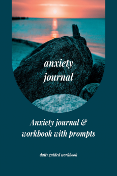 Anxiety Journal: Anxiety Journal &amp; Workbook with Prompts