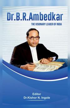 Dr. B. R. Ambedkar: The Visionary Leader of India