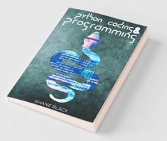 Python Coding And Programming: A 7-Day Crash Course With Hands-On Projects To Learn Python Coding Game Programming And Master Machine Learning Without Any Experience (2022 For Beginners)