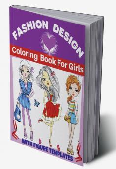 Fashion Design Coloring Book For Girls : Fun and Style Fashion and Beauty Coloring Pages for Kids Girls Teens and Women with Large Female Figure Template for quickly Sketching Your Fashion Design...