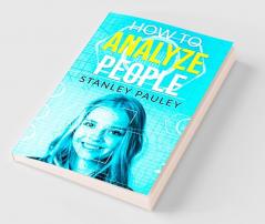 How to Analyze People Stanley Pauley : An Easy-to-Follow Guide on Deciphering the Intentions of Others by Their Body Language and Facial Expressions (2022 Guide for Beginners)