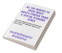 ALL YOU WANTED TO KNOW ABOUT INDIA'S FOREIGN TRADE AND SPECIAL ECONOMIC ZONES : (Includes latest provisions of The Foreign Trade (D & R) Act 1992 rules salient features of Foreign Trade Policy...