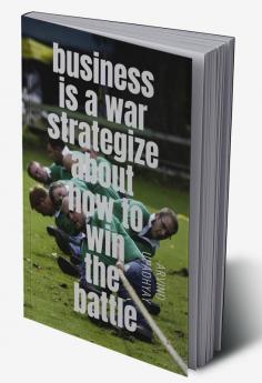 business is a war strategize about how to win the battle