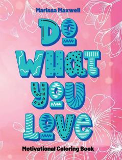 Do What You Love Motivational Coloring Book : Coloring Book with Inspirational Affirmations for Teens and Adults