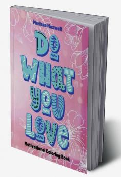 Do What You Love Motivational Coloring Book : Coloring Book with Inspirational Affirmations for Teens and Adults