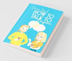 How To Talk To Anyone: Make Real Friends And Improve Your Social Skills By Mastering Small Talk And Making Easy Connections (2022 Guide For Beginners)
