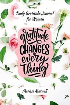 Daily Gratitude Journal for Women Gratitude Changes Everything : Mindfulness and Happiness Journal for Women